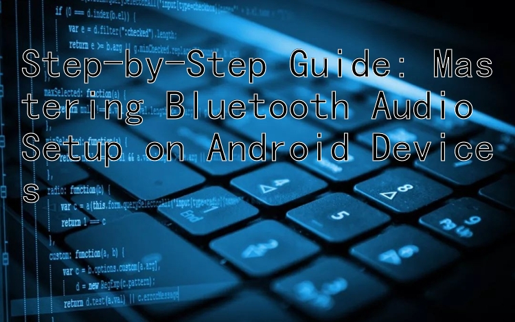 分步指南：掌握 Android 设备上的蓝牙音频设置