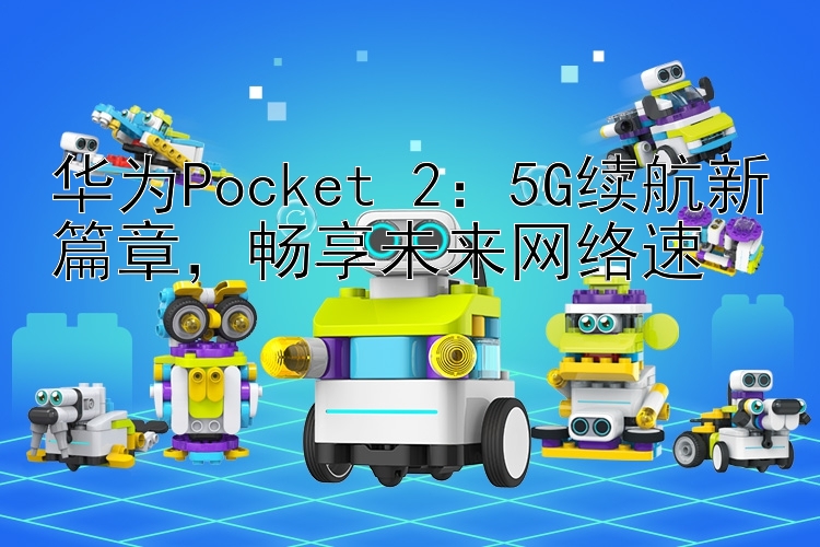 华为Pocket 2：5G续航新篇章，畅享未来网络速